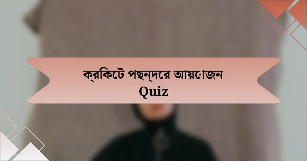 ক্রিকেট পছন্দের আয়োজন Quiz