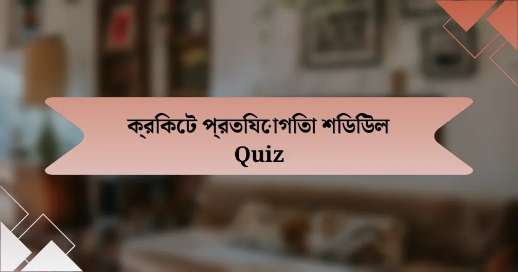 ক্রিকেট প্রতিযোগিতা শিডিউল Quiz