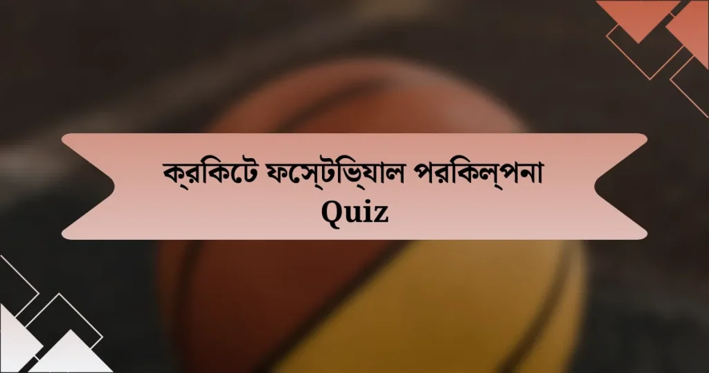 ক্রিকেট ফেস্টিভ্যাল পরিকল্পনা Quiz