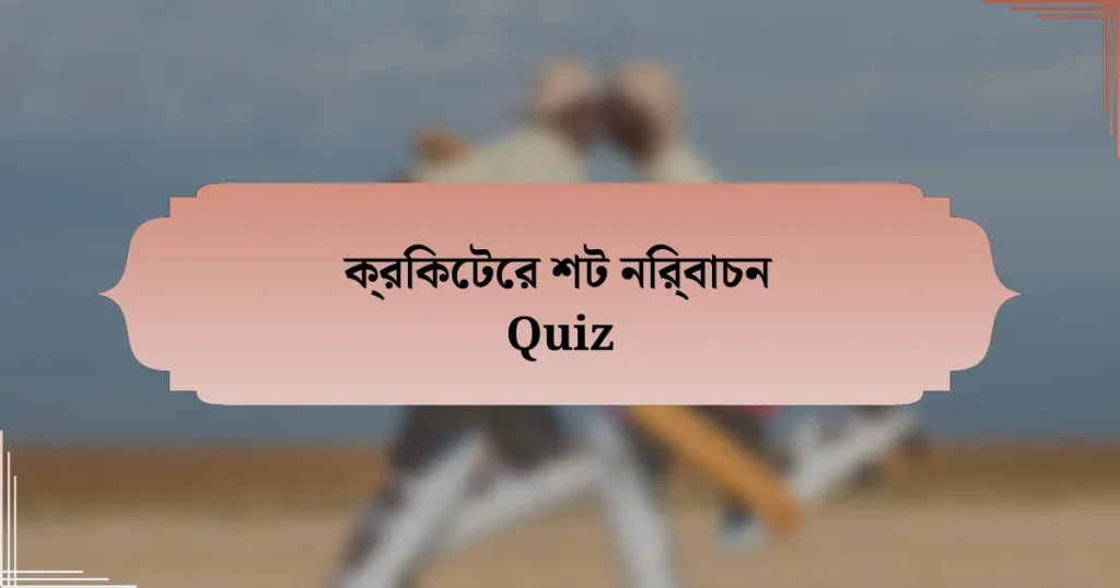 ক্রিকেটের শট নির্বাচন Quiz