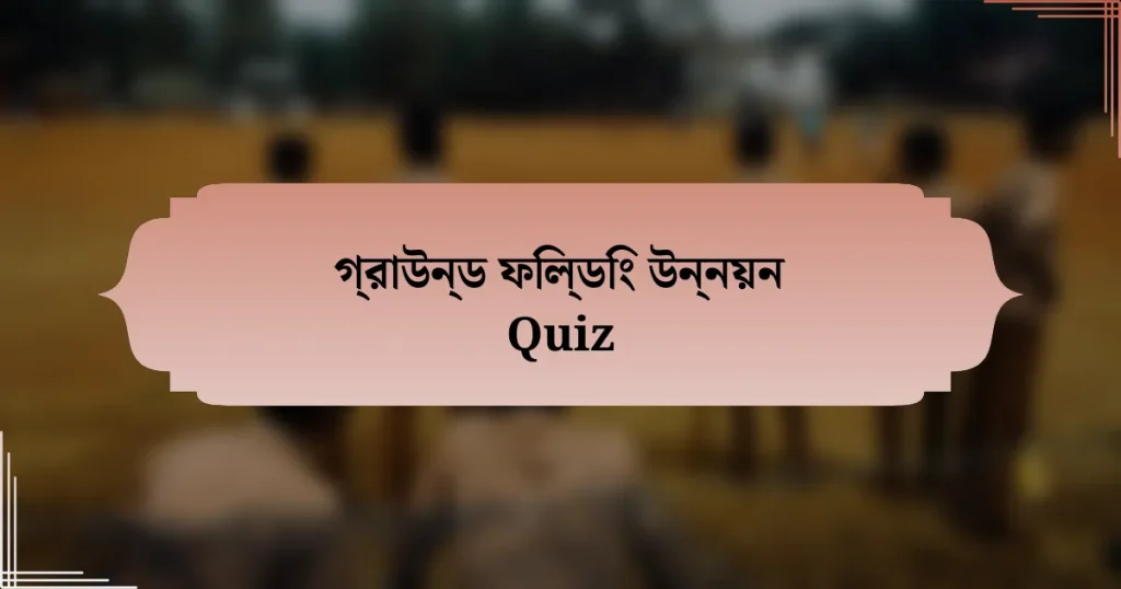 গ্রাউন্ড ফিল্ডিং উন্নয়ন Quiz