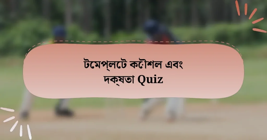 টেমপ্লেট কৌশল এবং দক্ষতা Quiz