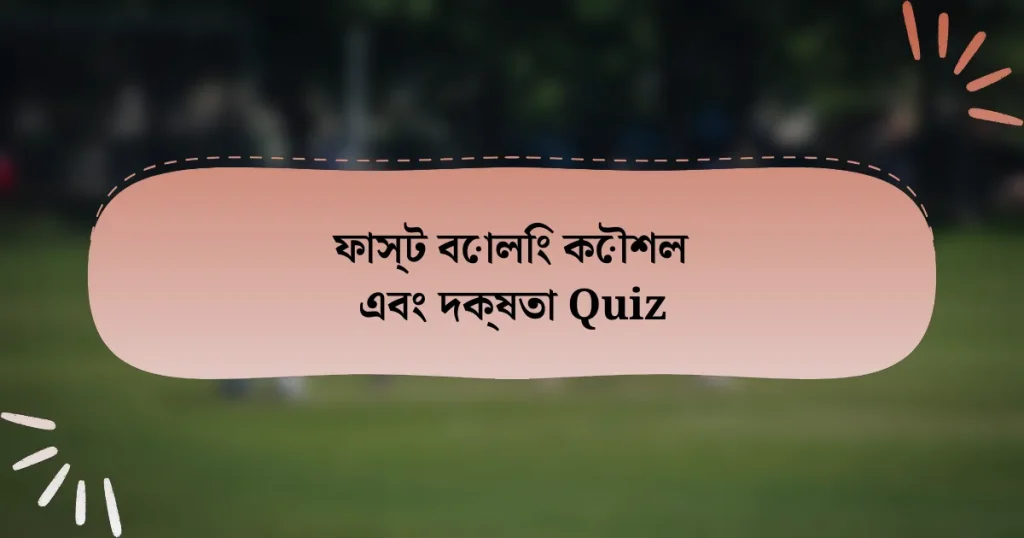 ফাস্ট বোলিং কৌশল এবং দক্ষতা Quiz