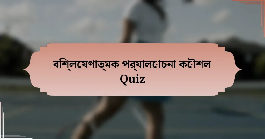 বিশ্লেষণাত্মক পর্যালোচনা কৌশল Quiz